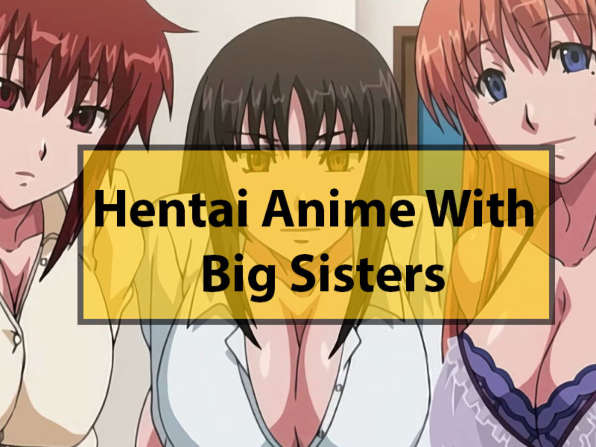 The Top 10 Hentai Anime with Big Sisters (2024)