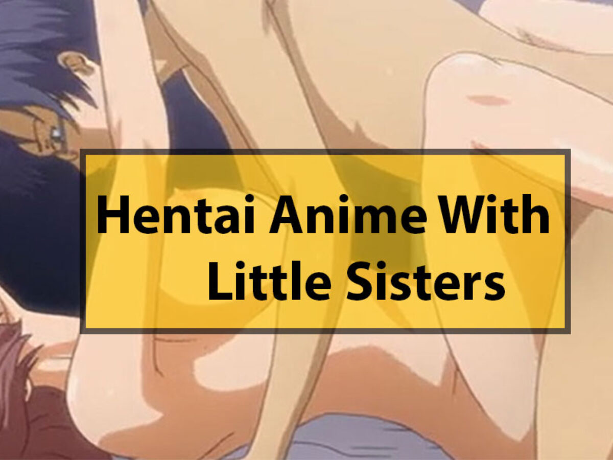 Top 10 Hentai Anime with Little Sisters (2024)